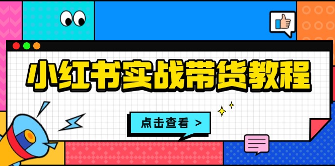 （13615期）小红书实战带货教程：从开店到选品、笔记制作、发货、售后等全方位指导-梦帆创业网