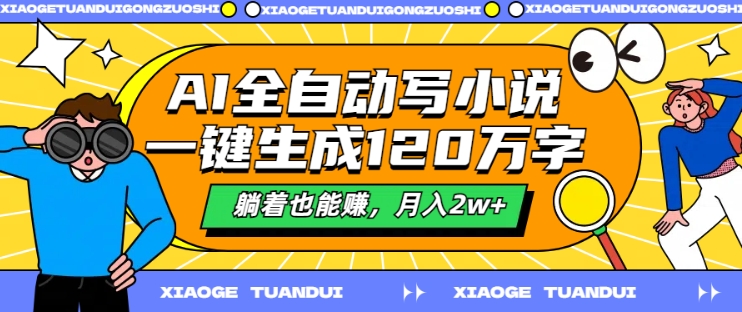 AI全自动写小说，一键生成120万字，躺着也能赚，月入2w+【揭秘】-梦帆创业网