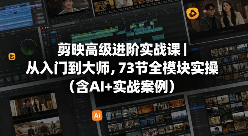 剪映高级进阶实战课｜从入门到大师，73节全模块实操（含AI+实战案例）-梦帆创业网