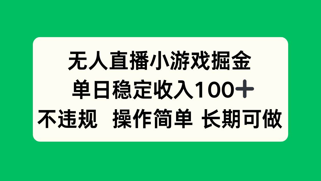 （15848期）无人直播小游戏掘金，单日稳定收入100+，不违规操作简单 长期可做-梦帆创业网