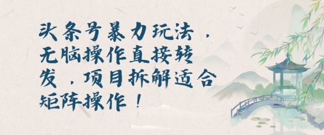 头条号暴力玩法，无脑操作直接转发，项目拆解适合矩阵操作!-梦帆创业网