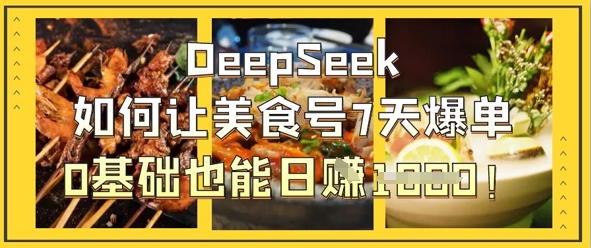 DeepSeek如何让美食号7天爆单，0基础也能日入1k-梦帆创业网