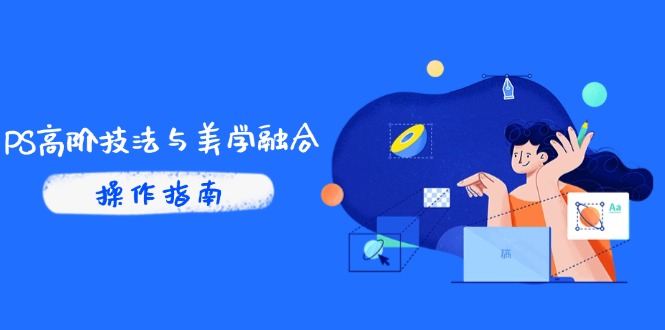 PS高阶技法与美学融合：商业光效/调色逻辑拆解，抖音IP运营+AI修图实战-梦帆创业网