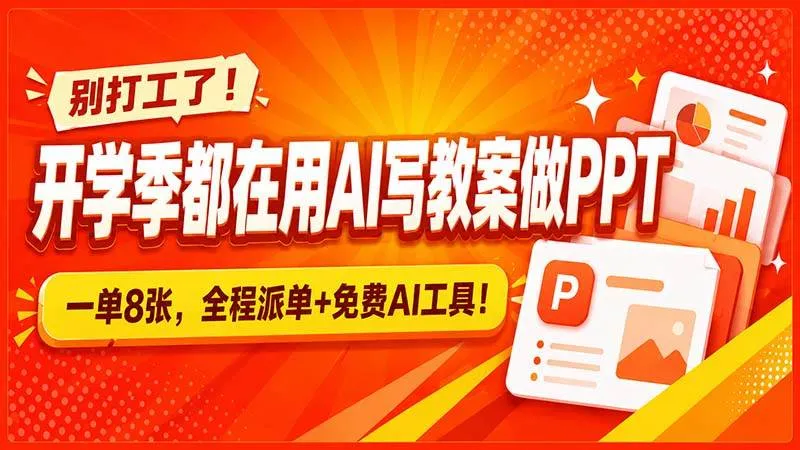 （20135期）别打工了！开学季都在用AI写教案做PPT，一单8张，全程派单+免费AI工具！-梦帆创业网