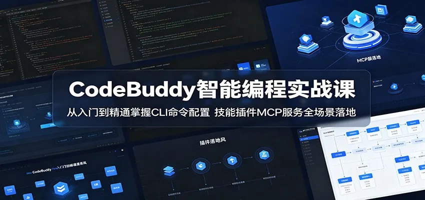 CodeBuddy智能编程实战课：从入门到精通掌握CLI命令配置，技能插件MCP服务全场景落地-梦帆创业网