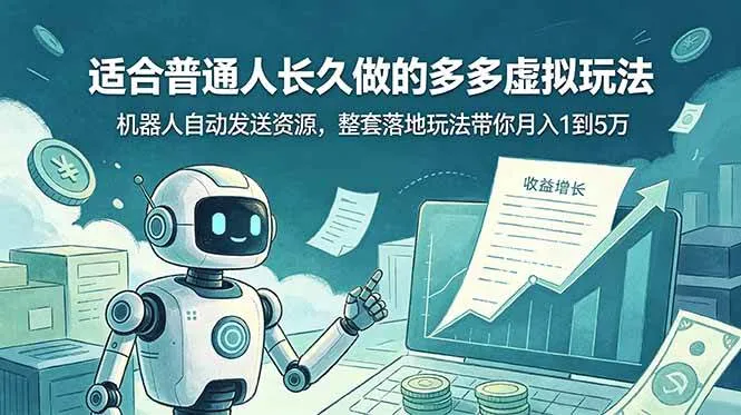 （19002期）适合普通人长久做的多多虚拟玩法，机器人自动发送资源，整套落地玩法带你月入 1 到 5 万-梦帆创业网