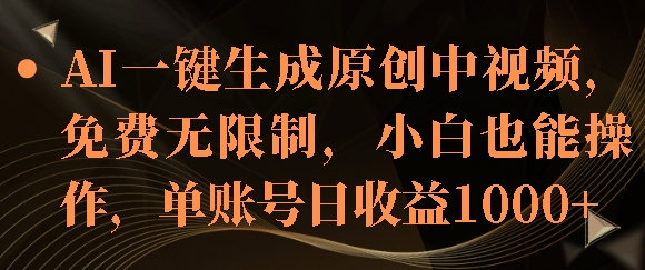 AI一键生成原创中视频，免费无限制，小白也能操作，单账号日收益1k-梦帆创业网