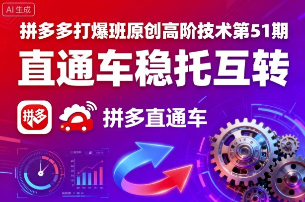 拼多多打爆班原创高阶技术第51期，直通车稳托互转-梦帆创业网