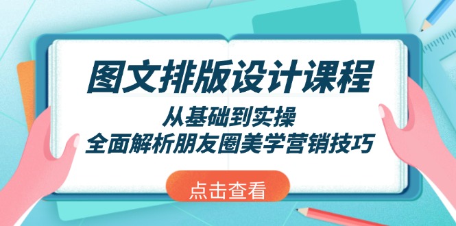 （13990期）图文排版设计课程，从基础到实操，全面解析朋友圈美学营销技巧-梦帆创业网