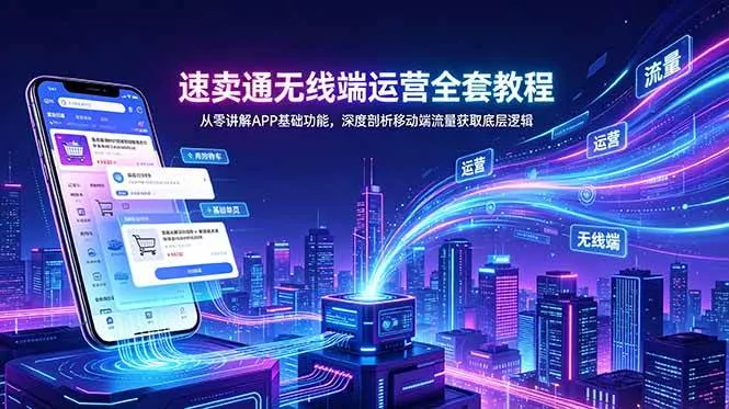 （18904期）速卖通无线端运营全套教程，从零讲解APP基础功能，深度剖析移动端流量获取底层逻辑-梦帆创业网