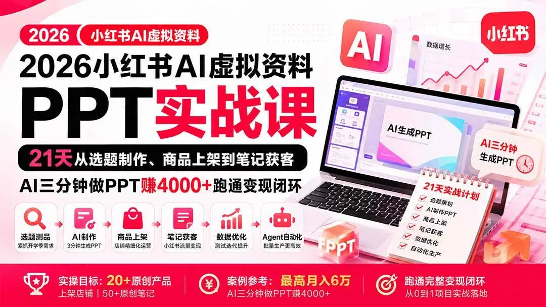 (20312期)2026小红书AI虚拟资料PPT实战课:21天从选题制作、商品上架到笔记获客,AI三分钟做PPT赚4000+跑通变现闭环 (20312期)2026小红书AI虚拟资料PPT实战课:21天从选题制作、商品上架到笔记获客,AI三分钟做PPT赚4000+跑通变现闭环