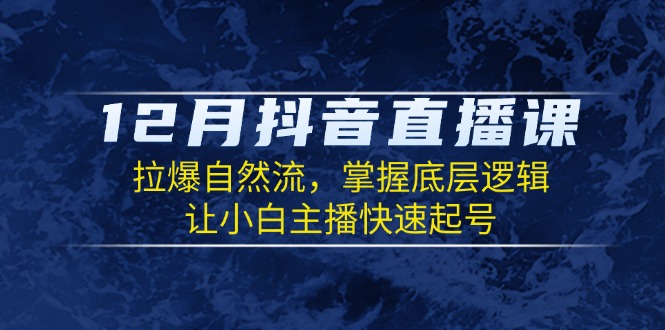 （13807期）12月抖音直播课：拉爆自然流，掌握底层逻辑，让小白主播快速起号-梦帆创业网