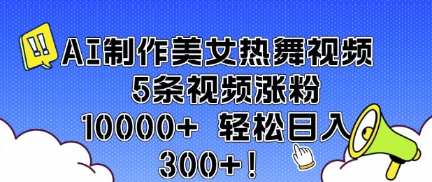 AI制作美女热舞视频 5条视频涨粉10000+ 轻松日入3张-梦帆创业网