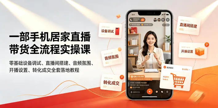 一部手机居家直播带货全流程实操课｜零基础设备调试、直播间搭建、音频氛围、开播设置、转化成交全套落地教程-梦帆创业网