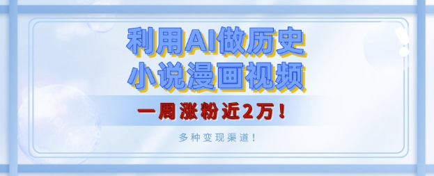 利用AI做历史小说漫画视频，有人月入5000+，一周涨粉近2万，多种变现渠道!-梦帆创业网