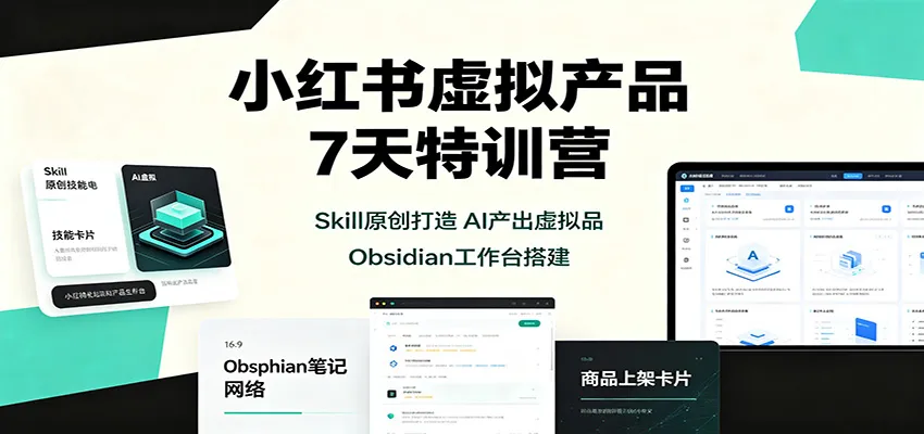 小红书虚拟产品7天特训营：Skill原创打造，AI产出虚拟品，Obsidian工作台搭建-梦帆创业网