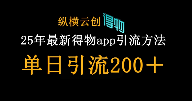 25年最新得物app引流创业粉方法，单日引流200+-梦帆创业网