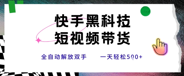 快手黑科技短视频带货，条条原创无脑搬运，新手小白轻松一天5张+【揭秘】-梦帆创业网