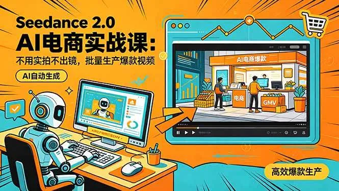 （18433期）Seedance 2.0 AI电商实战课：不用实拍不出镜，批量生产爆款视频打爆GMV-梦帆创业网