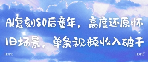 AI复刻80后童年，高度还原怀旧场景，单条视频收入几张-梦帆创业网