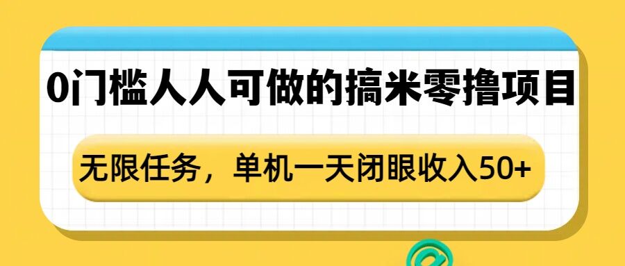 0门槛人人可做的搞米零撸项目，无限任务，单机一天闭眼收入50+-梦帆创业网