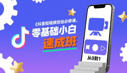 抖音短视频创业必修课，零基础小白速成班-梦帆创业网