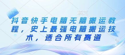 抖音快手电脑无脑搬运教程，史上最强电脑搬运技术，适合所有赛道-梦帆创业网