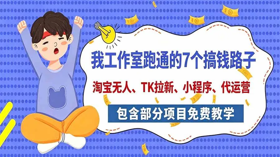 (20918期)我工作室跑通的7个搞钱路子,今天全盘托出,包含部分项目免费教学(淘宝、拉新、小程序、代运营) (20918期)我工作室跑通的7个搞钱路子,今天全盘托出,包含部分项目免费教学(淘宝、拉新、小程序、代运营)