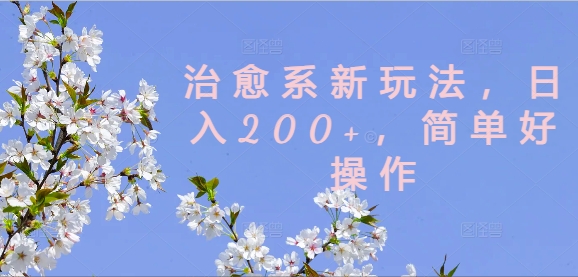 治愈系新玩法，日入200+，简单好操作【揭秘】-梦帆创业网
