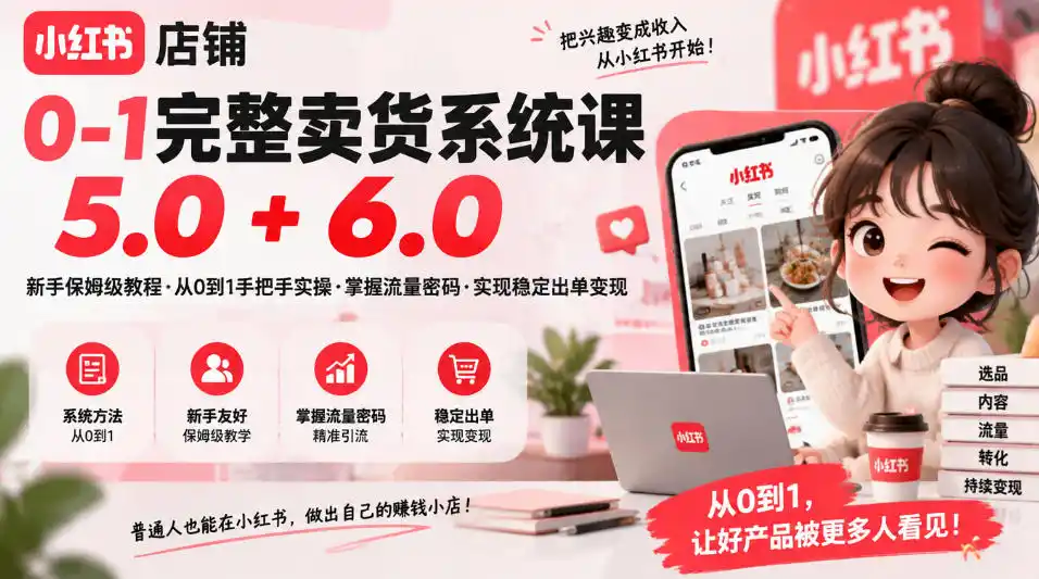 小红书店铺0-1完整卖货系统课5.0+6.0，新手保姆级教程·从0到1手把手实操·掌握流量密码·实现稳定出单变现-梦帆创业网