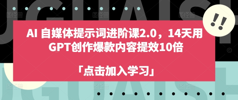 AI自媒体提示词进阶课2.0，14天用 GPT创作爆款内容提效10倍-梦帆创业网