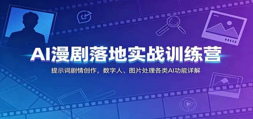 AI漫剧落地实战训练营：提示词剧情创作，数字人、图片处理各类AI功能详解-梦帆创业网