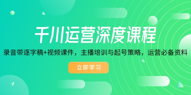 （14031期）千川运营深度课程，录音带逐字稿+视频课件，主播培训与起号策略，运营…-梦帆创业网