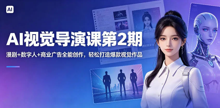 AI视觉导演课第2期，漫剧+数字人+商业广告全能创作，轻松打造爆款视觉作品-梦帆创业网