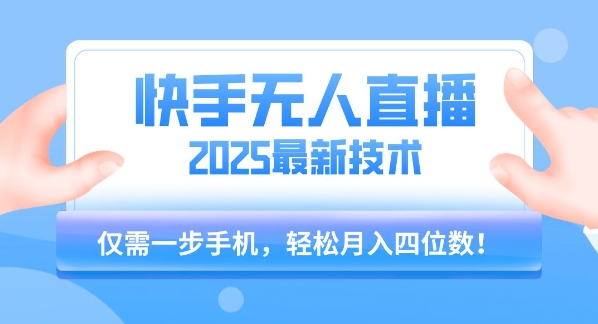 【快手无人直播】2025年最新玩法，只需一部手机，轻松月入四位数【揭秘】-梦帆创业网