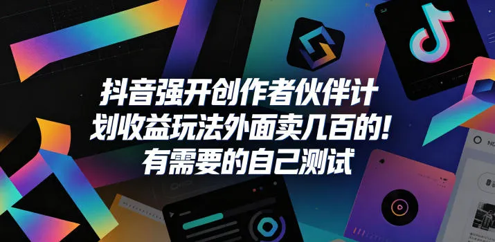 抖音强开创作者伙伴计划收益玩法，外面卖几百的！有需要的自己测试-梦帆创业网