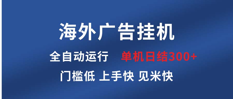 （13692期）海外广告挂机 全自动运行 单机单日300+ 日结项目 稳定运行 欢迎观看课程-梦帆创业网