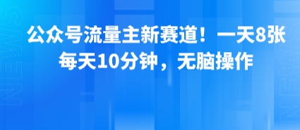 公众号流量主新赛道！一天8张，每天10分钟，无脑操作-梦帆创业网