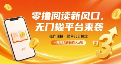 零撸阅读新风口，无门槛平台来袭，操作便捷，简单几步搞定，一部手机轻松日入3张【揭秘】-梦帆创业网