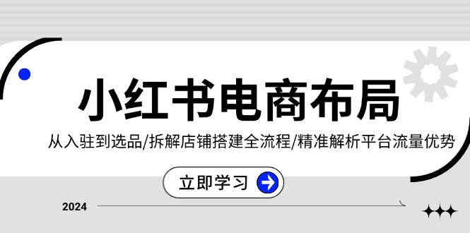 （13513期）小红书电商布局：从入驻到选品/拆解店铺搭建全流程/精准解析平台流量优势-梦帆创业网