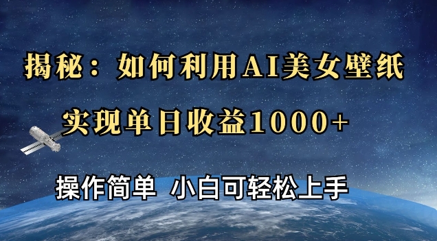 揭秘：如何利用AI美女壁纸，实现单日收益多张-梦帆创业网