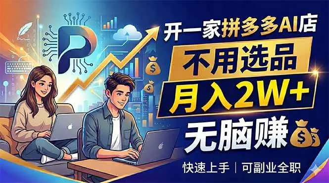 （18520期）开一家拼多多AI店，不用选品，月入2W+，无脑赚，可副业全职-梦帆创业网