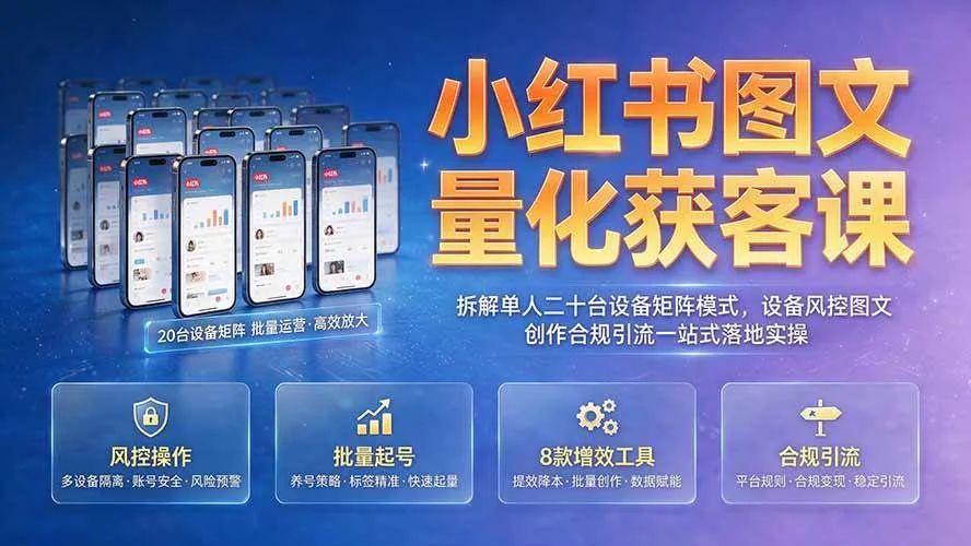 （19572期）小红书图文量化获客课｜拆解单人二十台设备矩阵模式，设备风控图文创作合规引流一站式落地实操-梦帆创业网