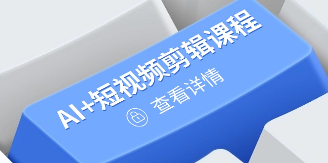 从入门到精通，AI+短视频剪辑课程，掌握账号运营直播技巧，打造爆款-梦帆创业网