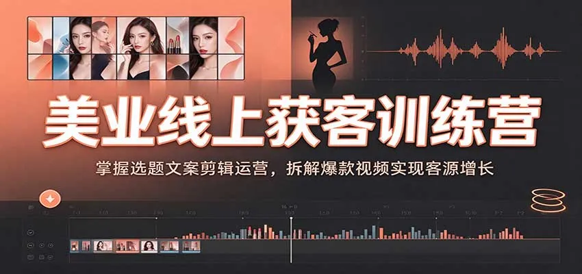 美业线上获客训练营：掌握选题文案剪辑运营，拆解爆款视频实现客源增长-梦帆创业网