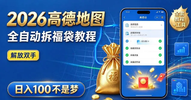 2026高德地图全自动拆福袋项目，全套教程+工具，自动运行解放双手，轻松上手日入100+【揭秘】-梦帆创业网