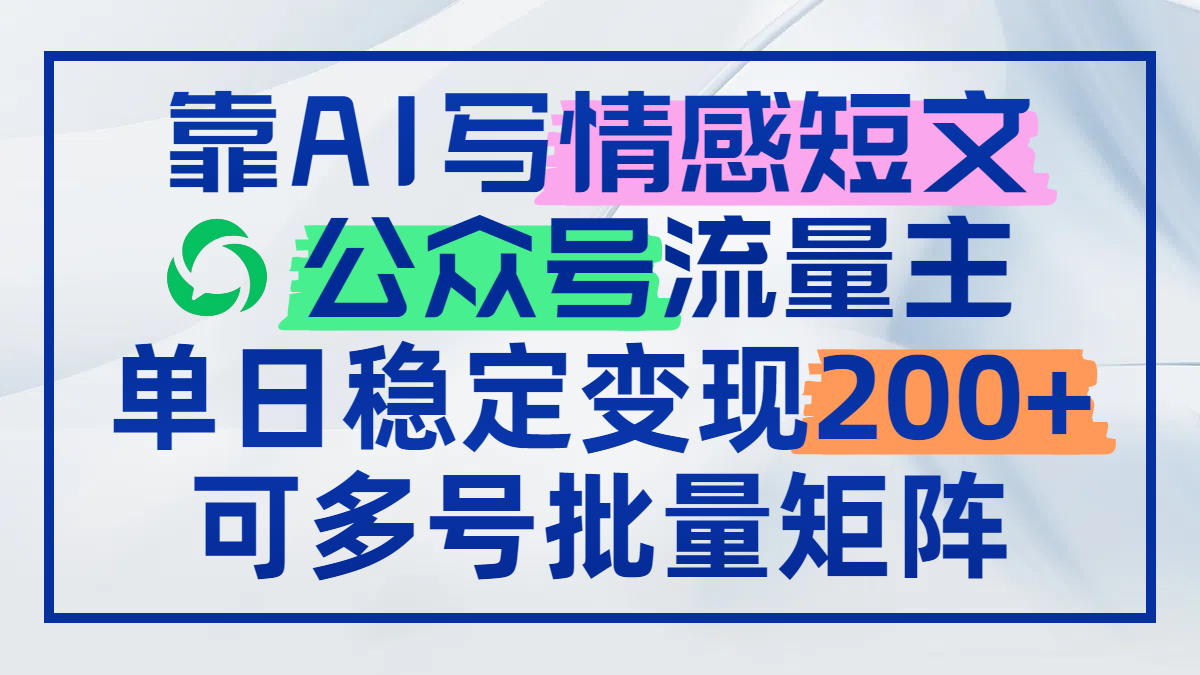靠AI写情感短文，公众号流量主日赚200+，可多号批量矩阵-梦帆创业网