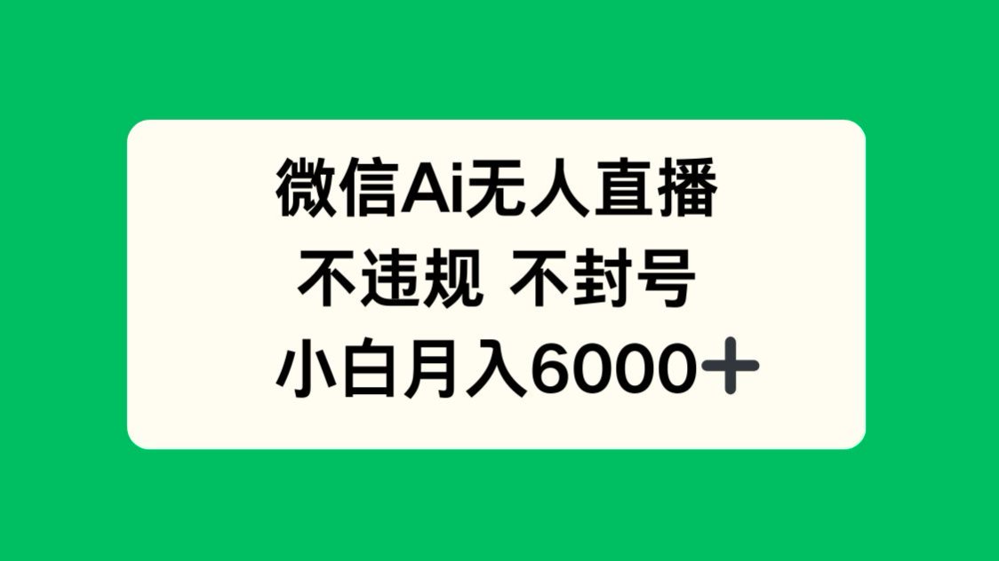 微信AI无人直播，不违规 不封号 ，小白月入6000+-梦帆创业网