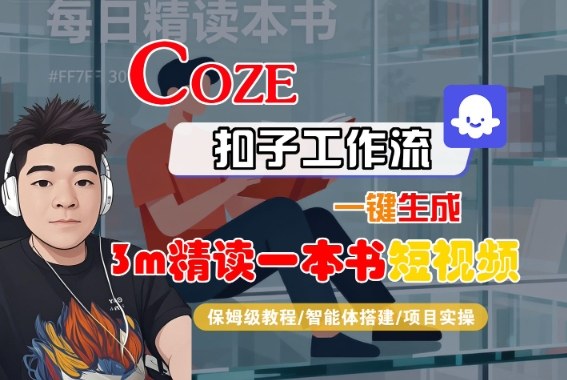 Coze扣子智能体工作流一键生成“3m精读一本书“短视频，全流程保姆级教学-梦帆创业网