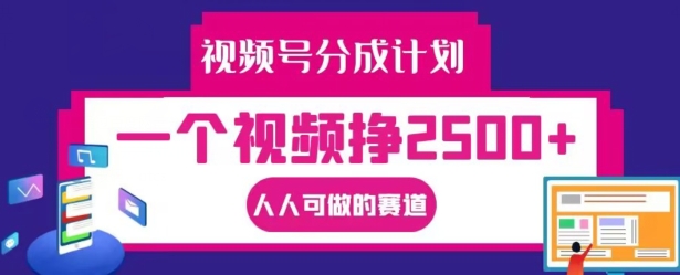 视频号分成计划，一个视频挣2500+，人人可做的赛道【揭秘】-梦帆创业网